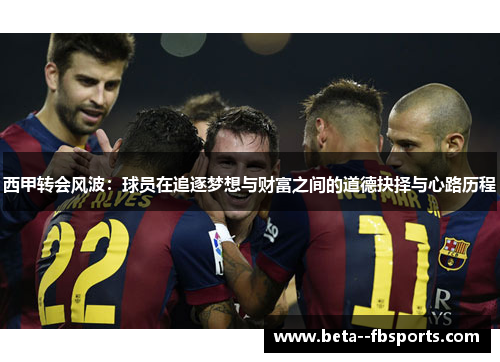 西甲转会风波：球员在追逐梦想与财富之间的道德抉择与心路历程