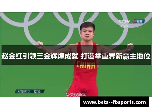 赵金红引领三金辉煌成就 打造举重界新霸主地位