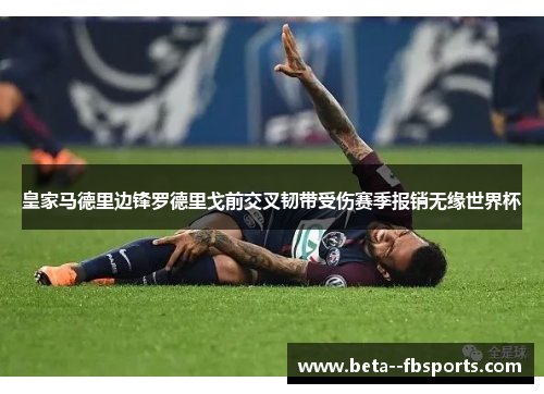 皇家马德里边锋罗德里戈前交叉韧带受伤赛季报销无缘世界杯 皇家马德里边锋罗德里戈前交叉韧带受伤赛季报销无缘世界杯